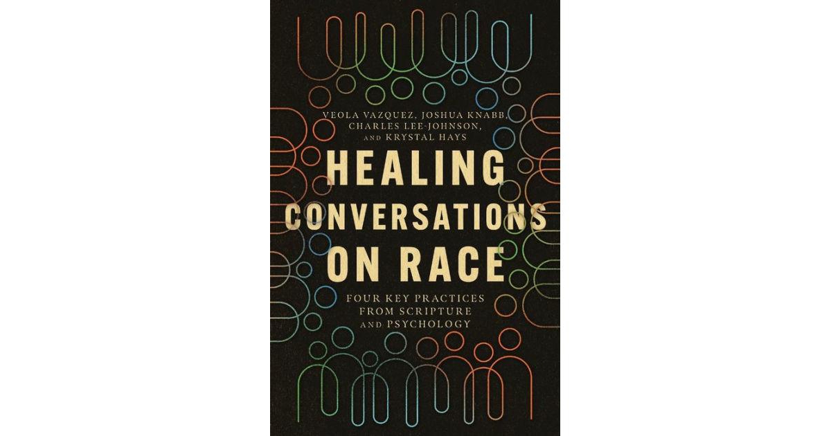 Healing Conversations on Race- Four Key Practices from Scripture and Psychology by Veola Vazquez