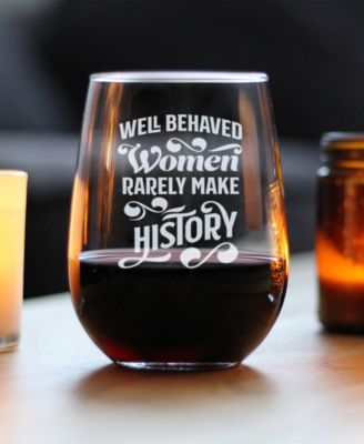 Well Behaved Women Rarely Make History Gifts for Women Stem Less Wine Glass, 17 oz
