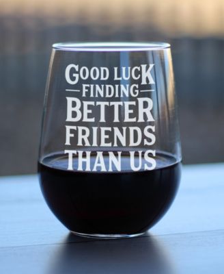 Good Luck Finding Better Friends than us Friends Leaving Gifts Stem Less Wine Glass, 17 oz