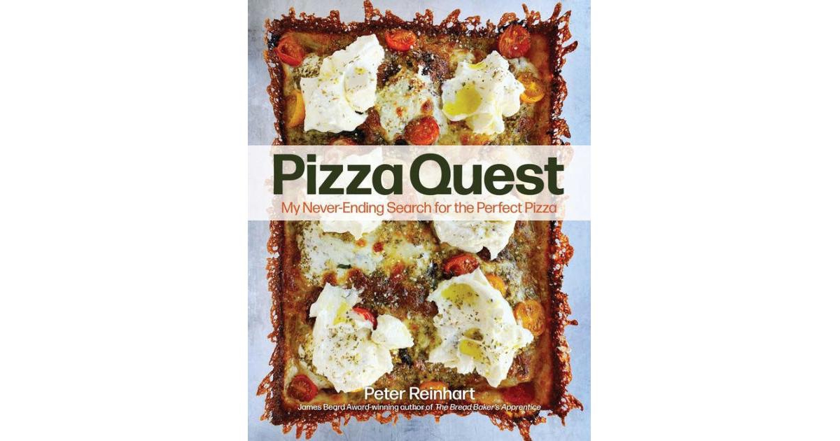 Pizza Quest - My Never-Ending Search for the Perfect Pizza by Peter Reinhart