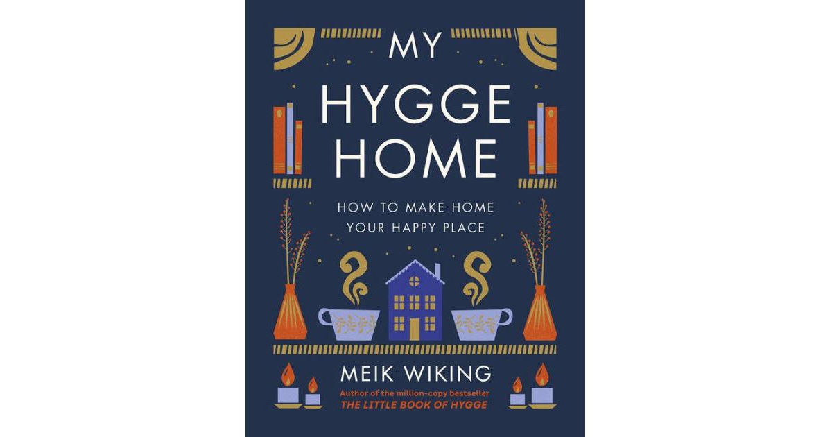 My Hygge Home- How to Make Home Your Happy Place by Meik Wiking
