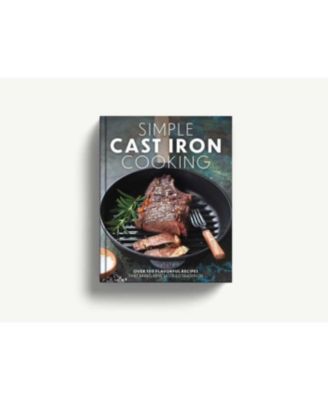 Simple Cast Iron Cooking- Over 100 Flavorful Recipes that Bring New Taste to Tradition by The Coastal Kitchen