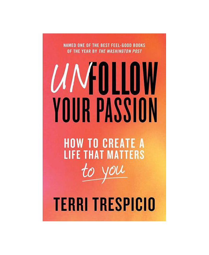 Barnes & Noble Unfollow Your Passion How to Create a Life that Matters to You by Terri