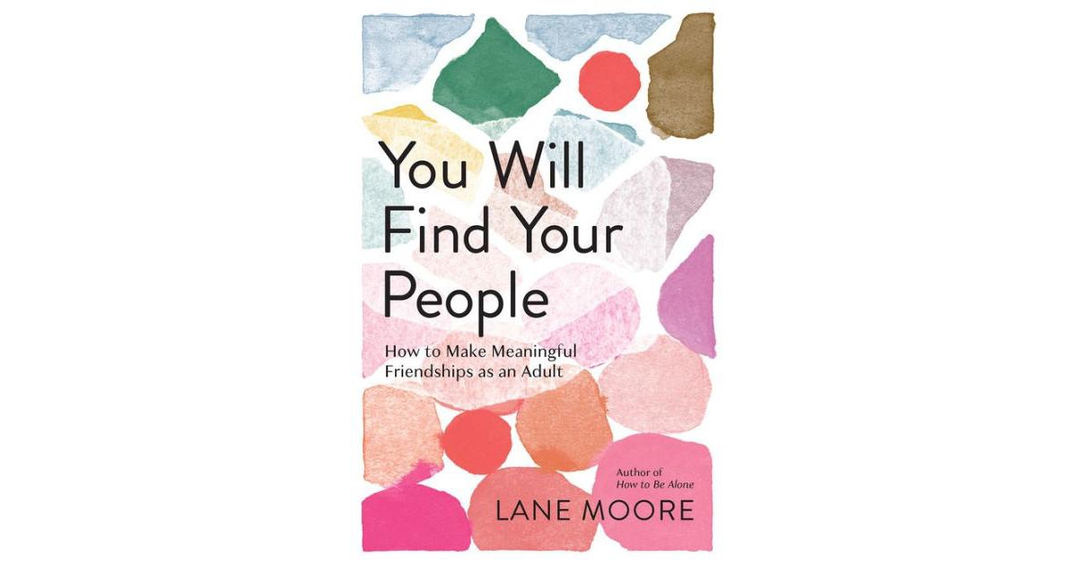 You Will Find Your People - How to Make Meaningful Friendships as an Adult by Lane Moore