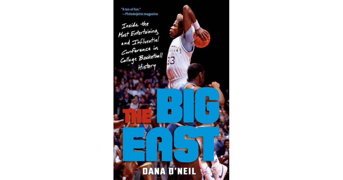 The Big East- Inside the Most Entertaining and Influential Conference in College Basketball History by Dana O'Neil
