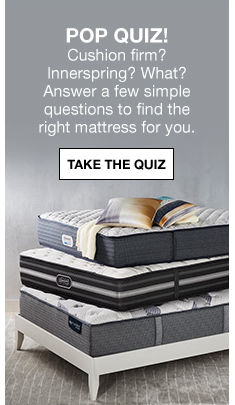 Pop Quiz! Cushion firm? Innerspring? What? Answer a few simple questions to find the right mattress for you, Take The Quiz