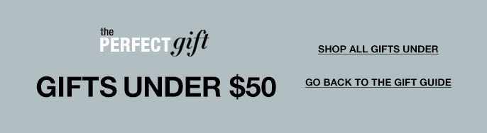 The Perfect gift, Gifts Under $50, Shop All Gifts Under, go Back to The Gift Guide