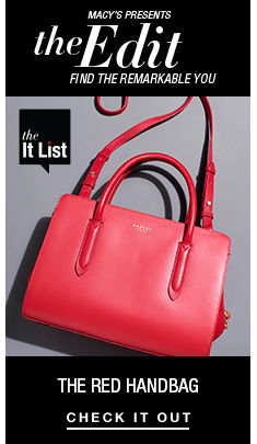 Macy’s Presents, the Edit, Find The Remarkable You, the it List, The Red Handbags, Check it Out
