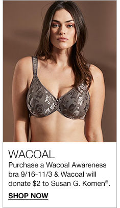 Wacoal Purchase a Wacoal Awareness bra 9/16-11/3 and Wacoal will donate $2 to Susan G. Komen, Shop Now