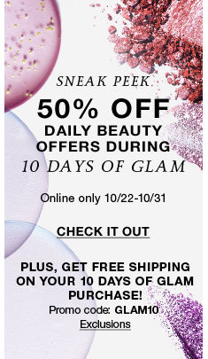 Sneak Peek, 50 percent off, Daily Beauty, Offers During, 10 days of Glam, Online Only 10/22-10/31, Check it out, Plus, Get Free Shipping on Your 10 days of Glam Purchase, Promo Code: GLAM10 Exclusions