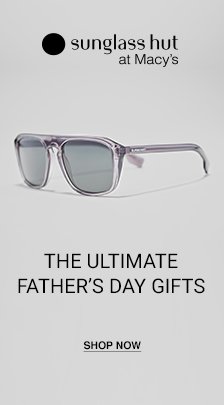 Subglass hut at Macy's, The Ultimate Father's day Gifts, Shop Now