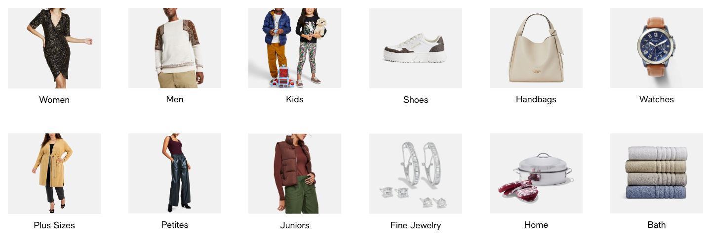 Women, Men, Kids, Shoes, Handbags, Watches, Plus Sizes, Petites, Juniors, Fine Jewelry, Home, Bath