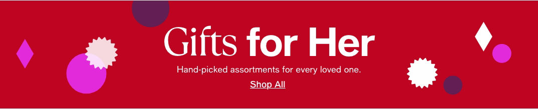 Gifts for Her Hand-picked assortments for every loved one.