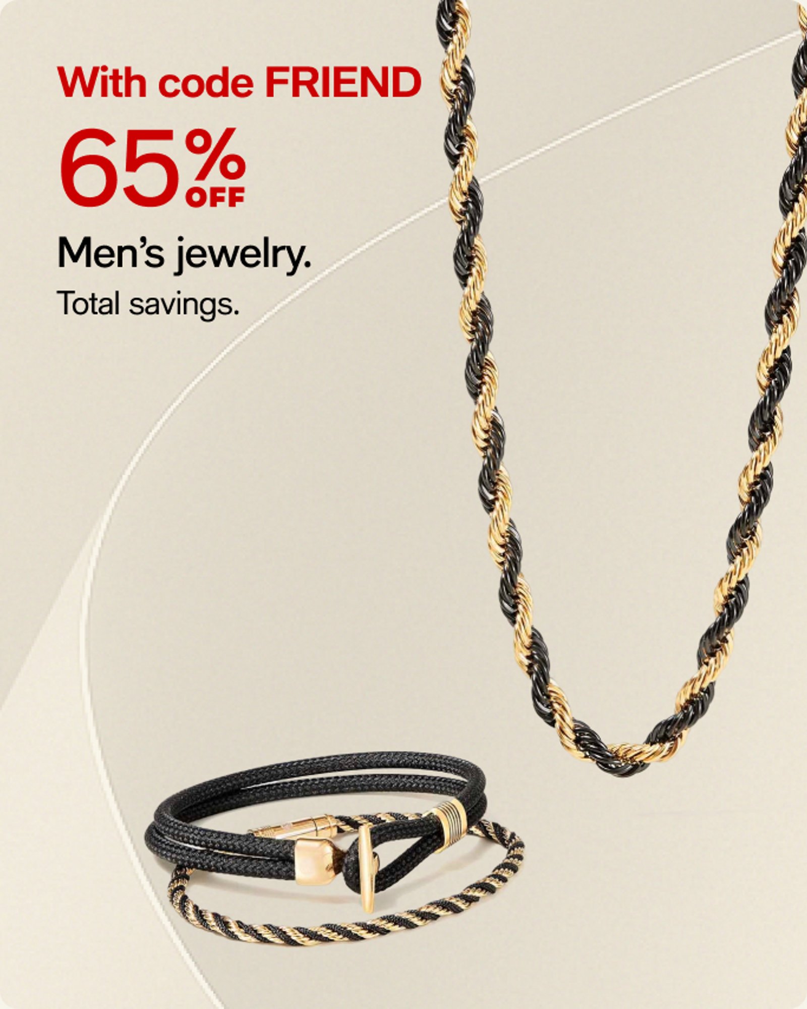 With code FRIEND 65% off Men's Jewelry