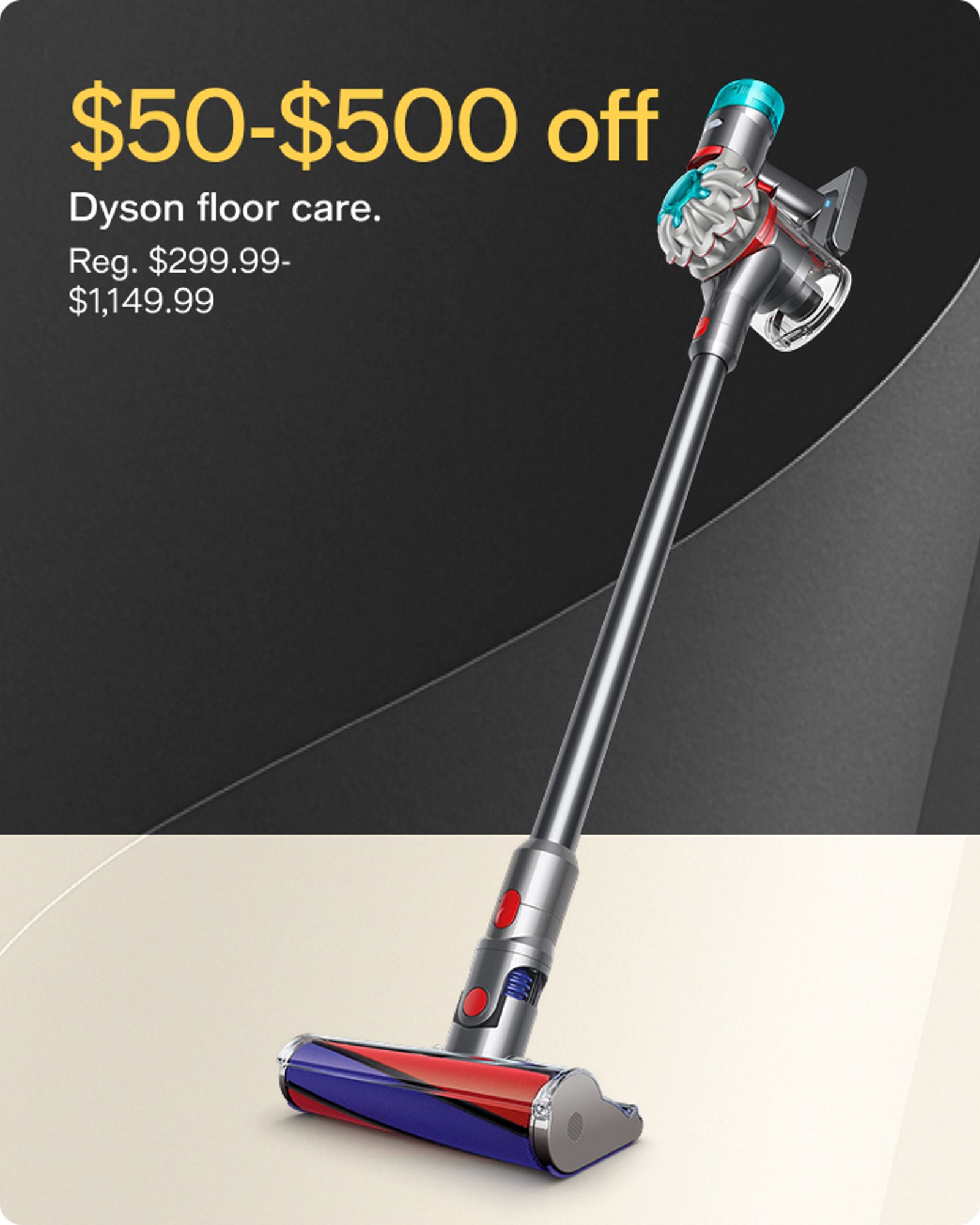 $50-$500 off Dyson floor care.