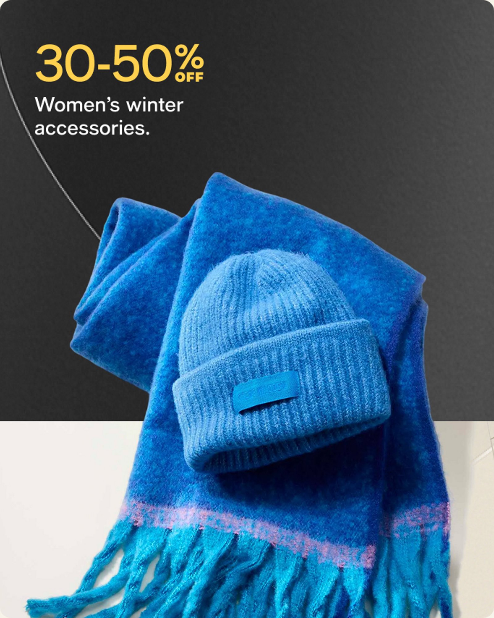 30-50% OFF WINTER ACCESSORIES