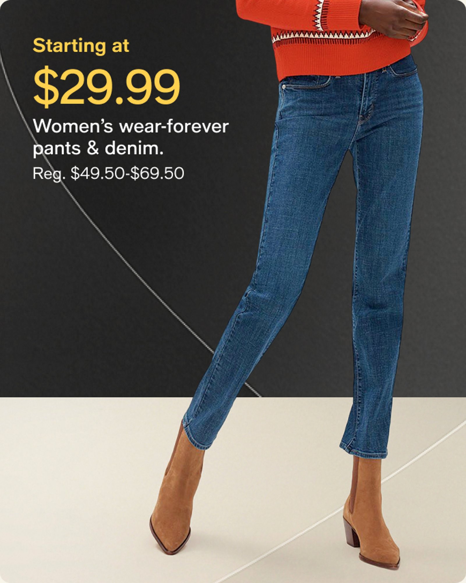 starting at $29.99 pants & denim