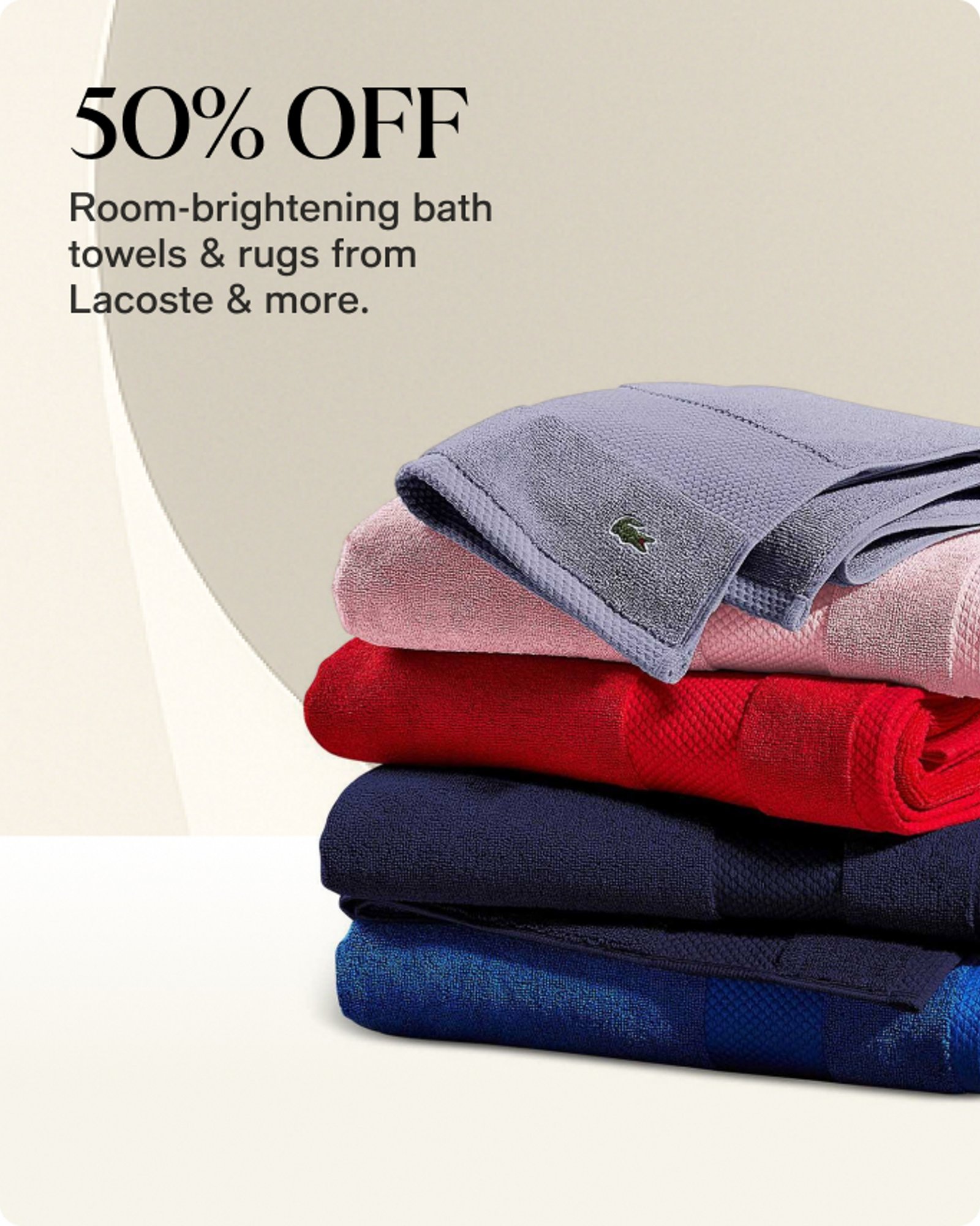 50% OFF Room brightening bath towels rugs from Lacoste