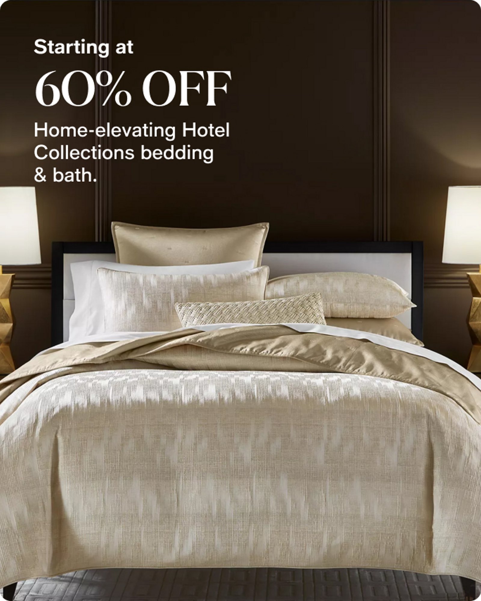 Starting at 60% OFF Home-elevating Hotel Collections bedding & bath.