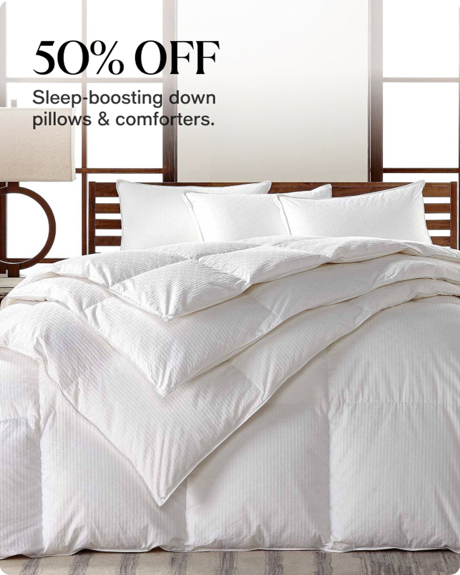 50% OFF Sleep-boosting down pillows & comforters