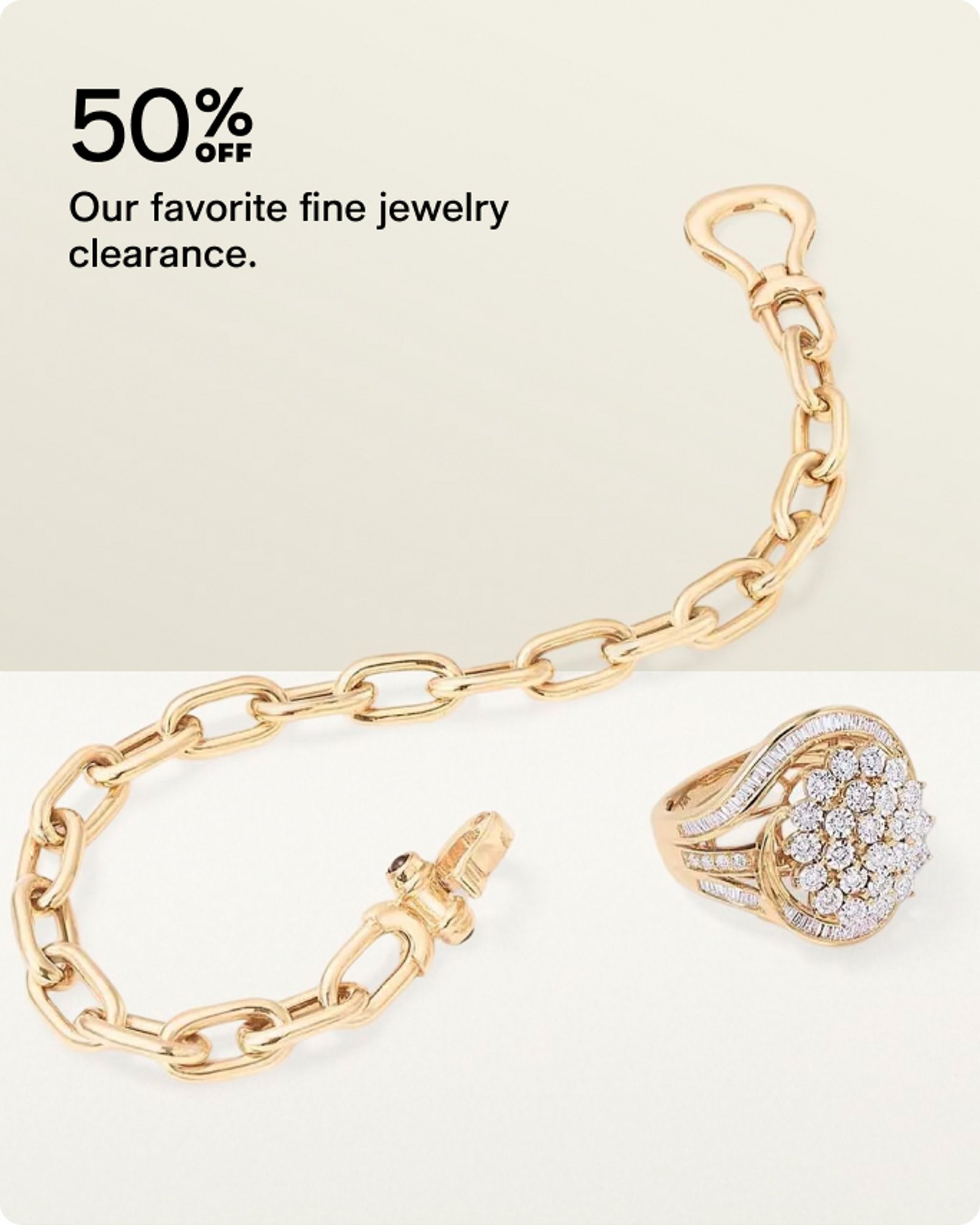 50% OFF Our favorite fine jewelry clearance.