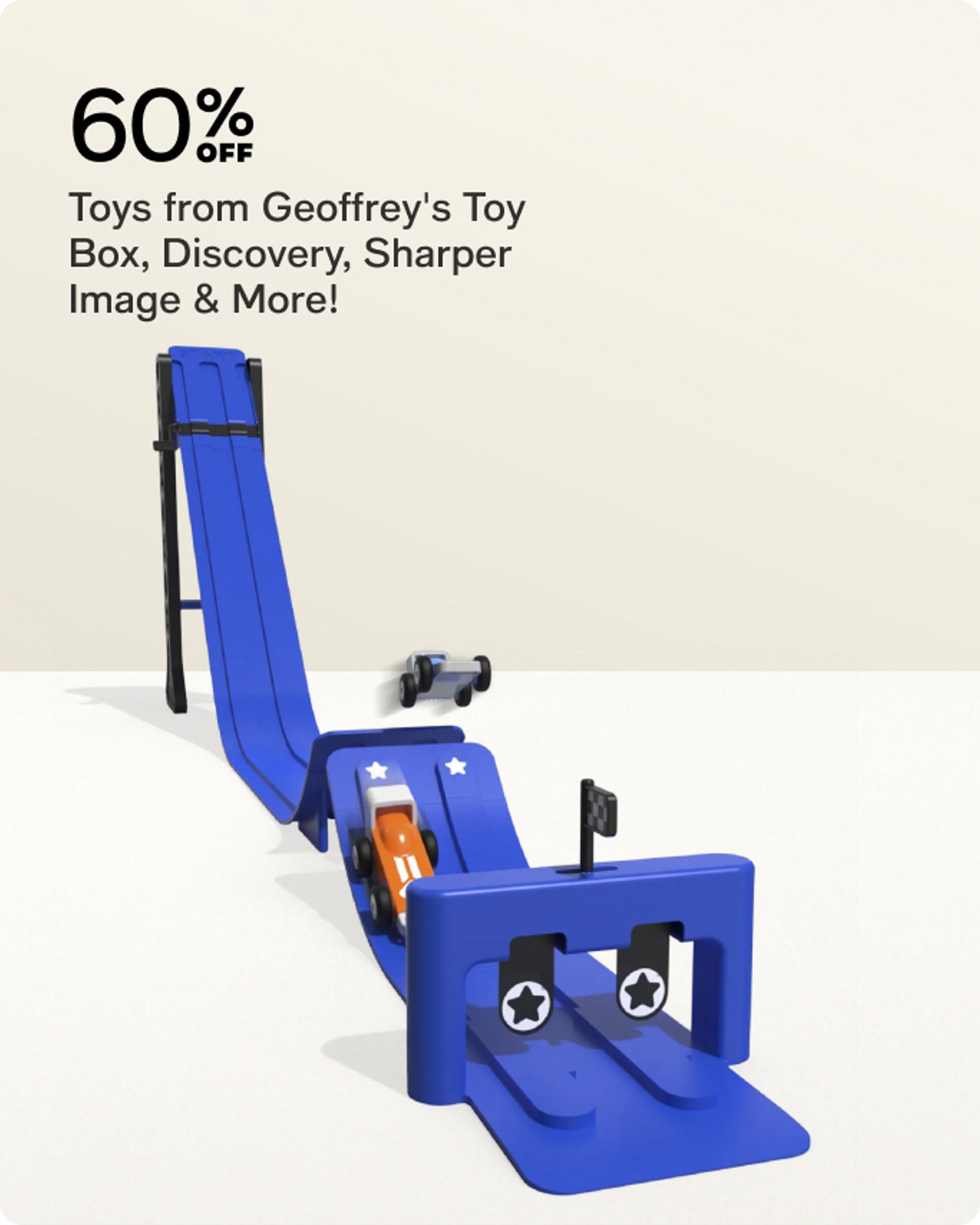 60% OFF Toys from Geoffrey's Toy Box, Discovery, Sharper Image & more.