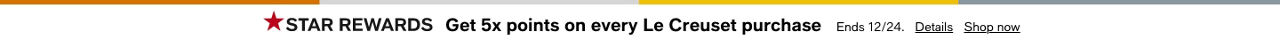 STAR REWARDS Get 5x points Le Creuset Purchase