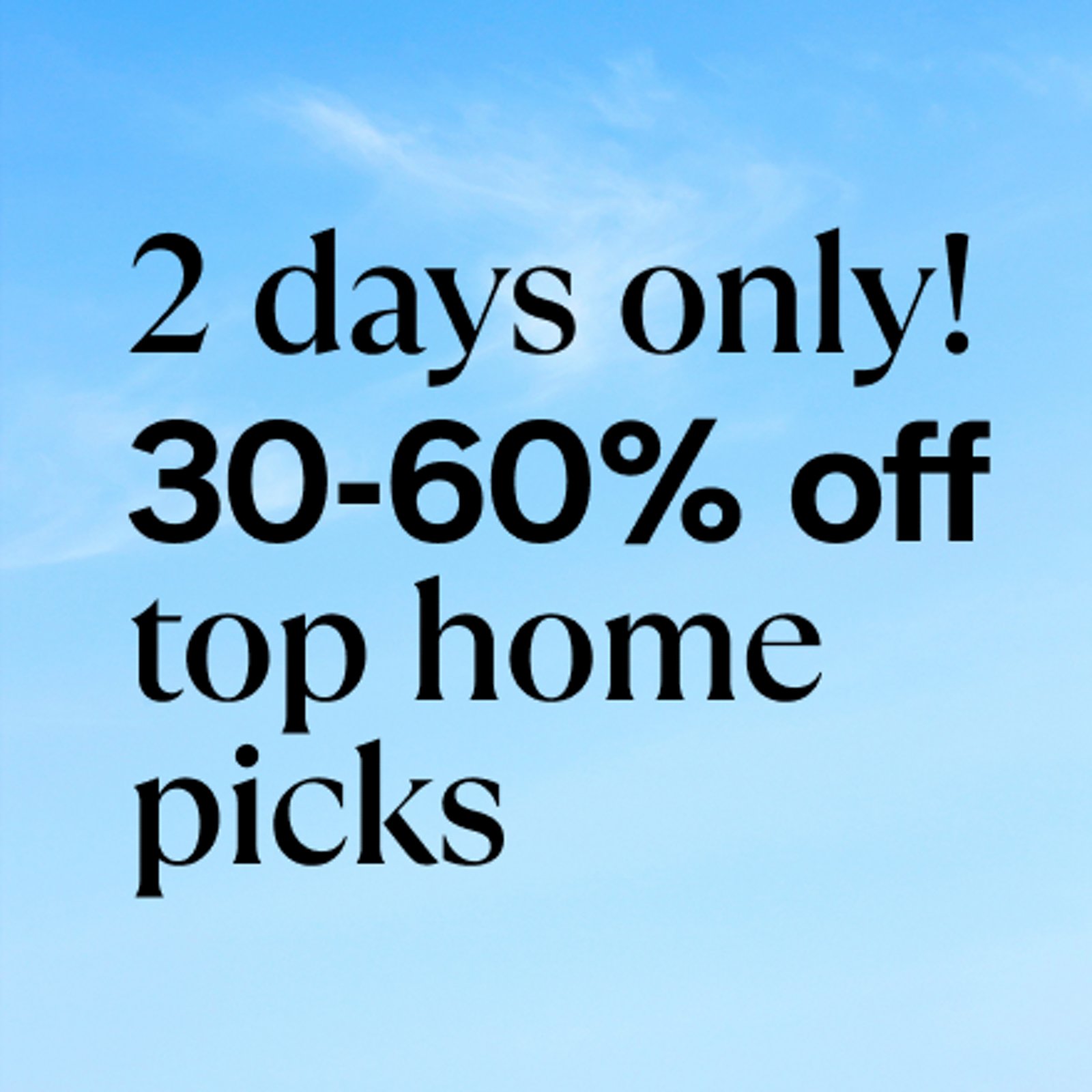 2 days only! 30-60% off home essentials