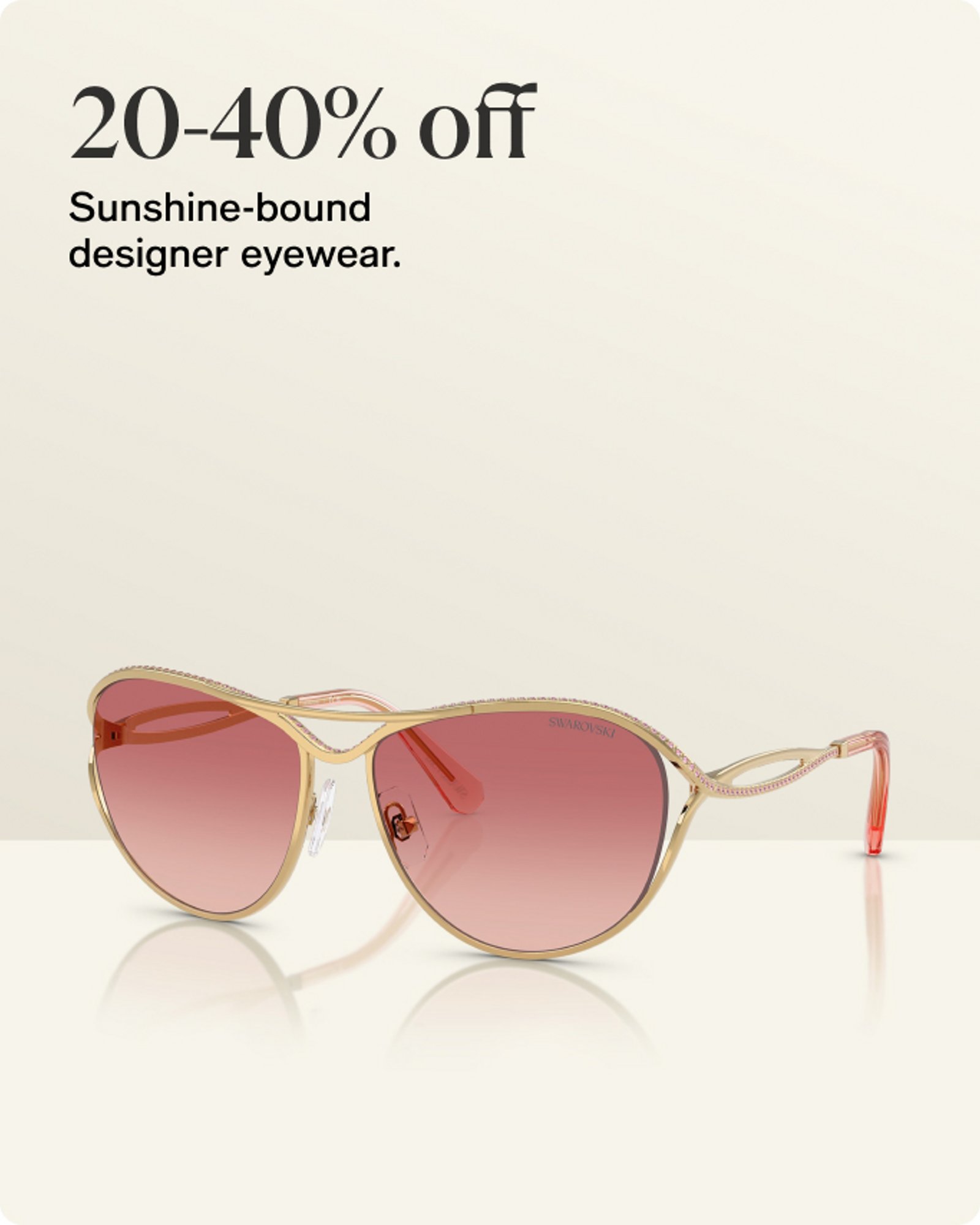 20-40% off Sunshine-bound designer eyewear.