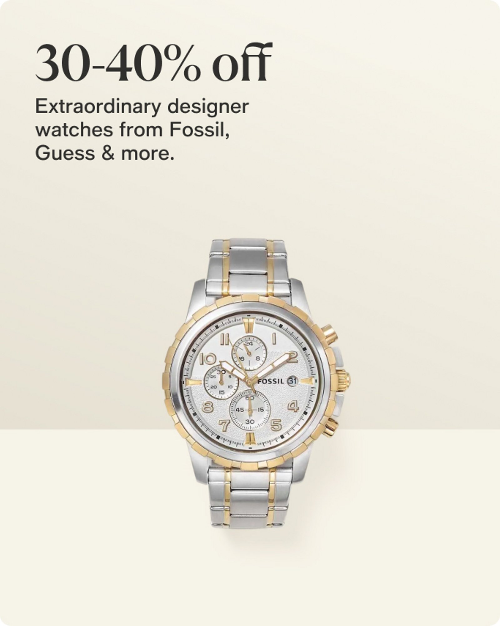 30-40% off Extraordinary designer watches from Fossil, Guess & more.