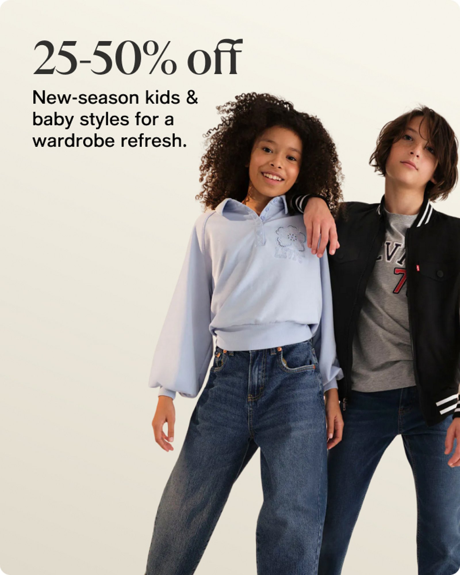25-50% off New-season kids & baby styles for a wardrobe refresh