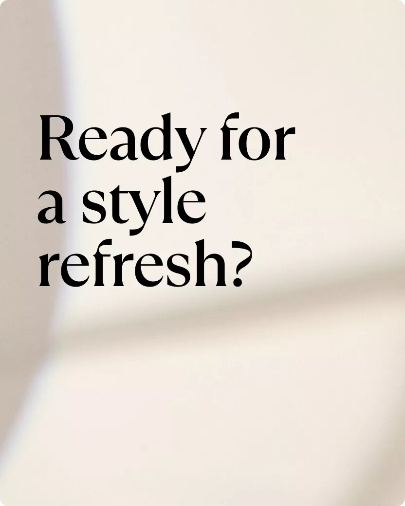 Ready for a style refresh?
