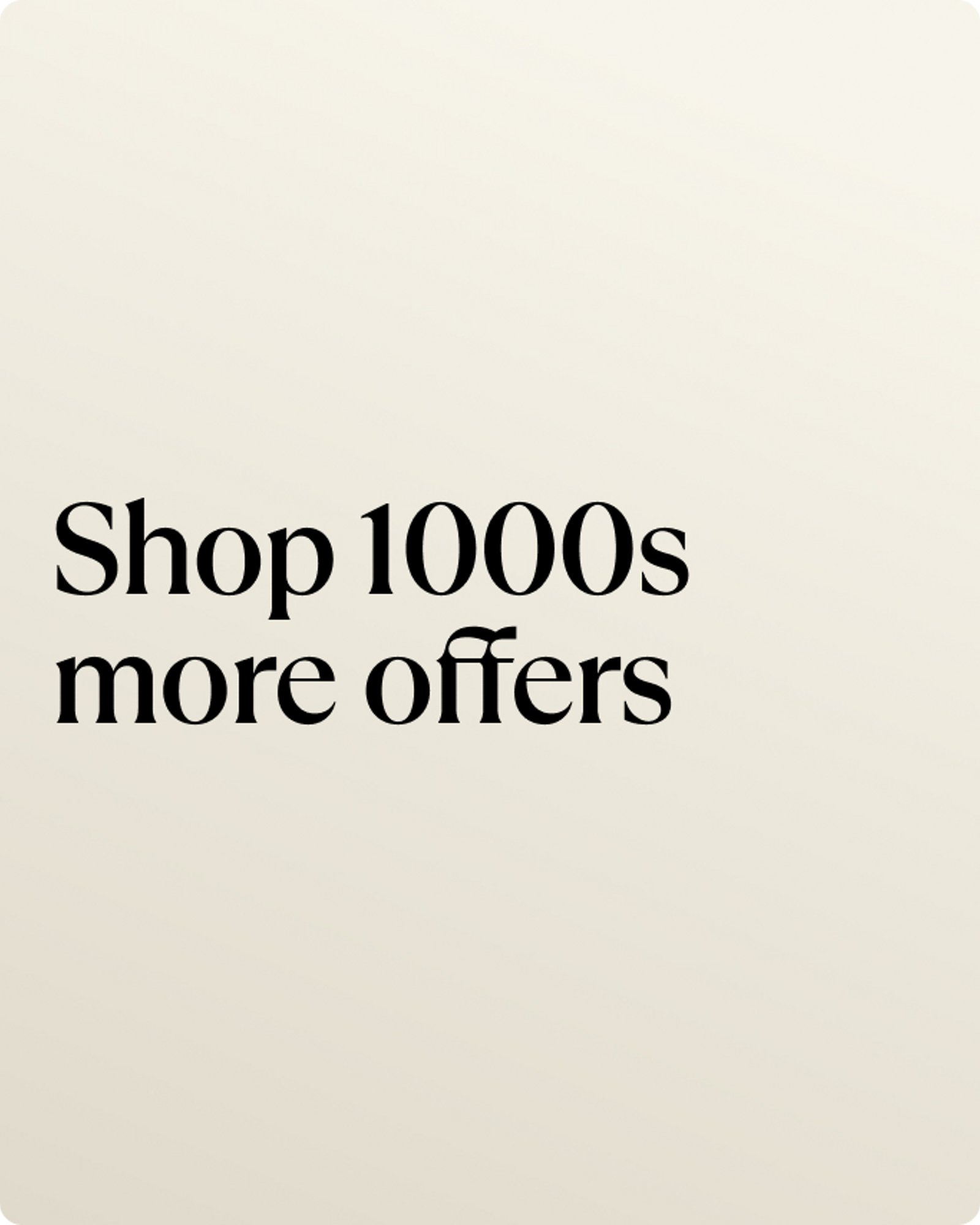 Shop 1000s more offers