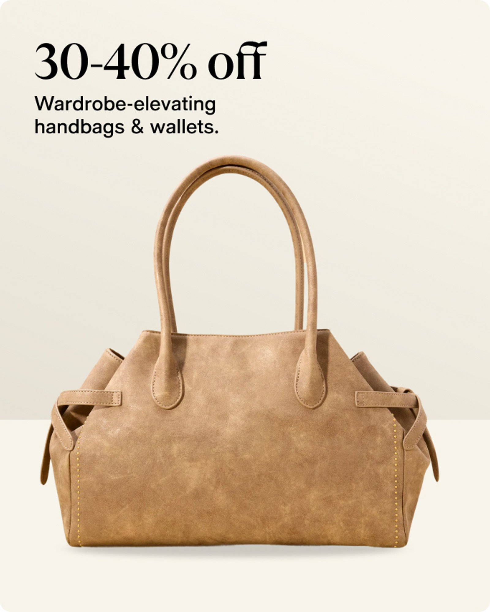 30-40% off Wardrobe-elevating handbags& wallets.