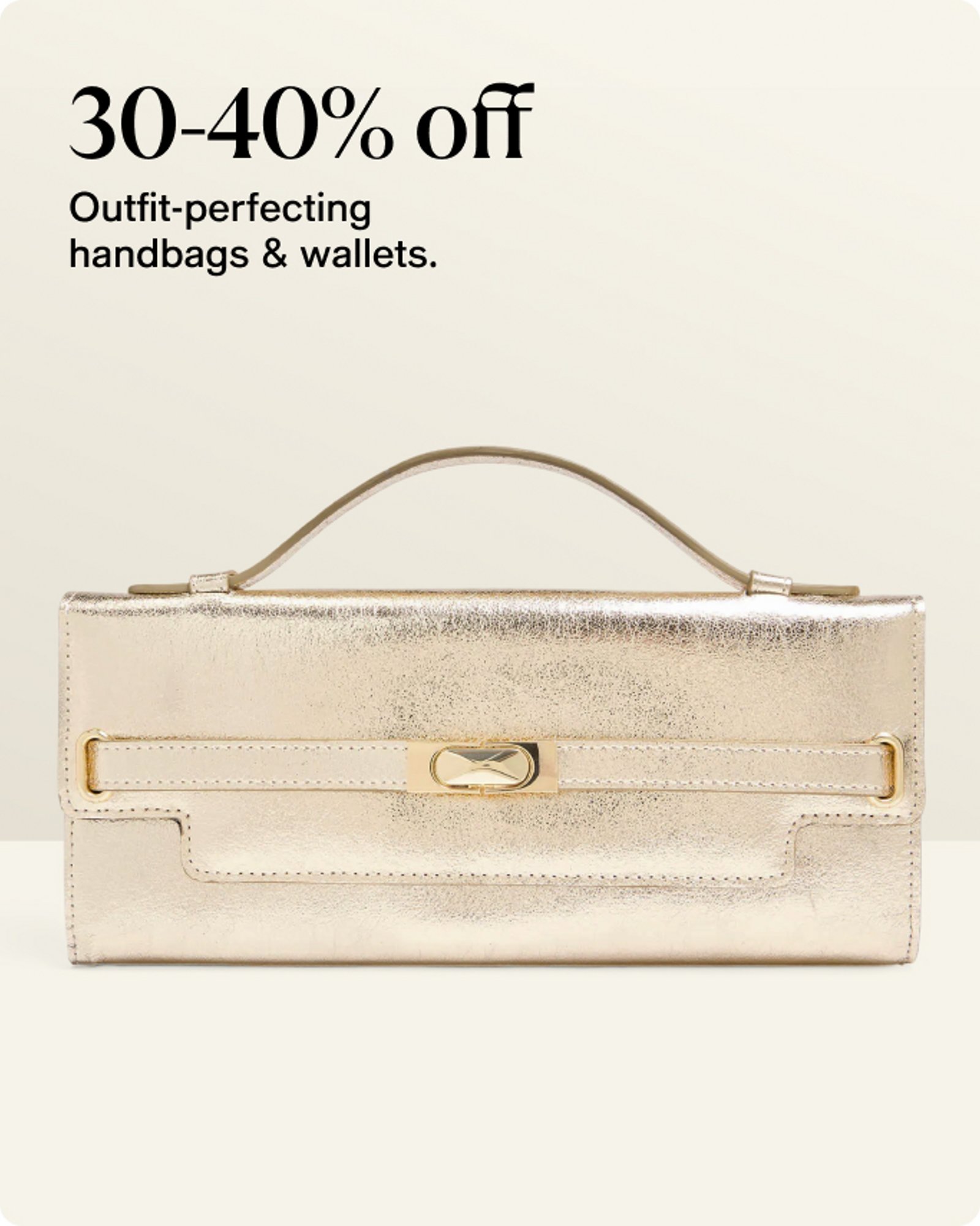 30-40% off Outfit-perfecting handbags& wallets