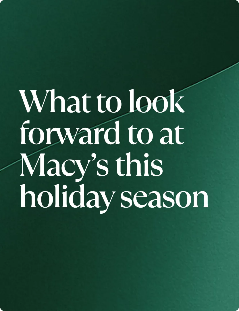 What to look forward to at Macy’s this holiday season