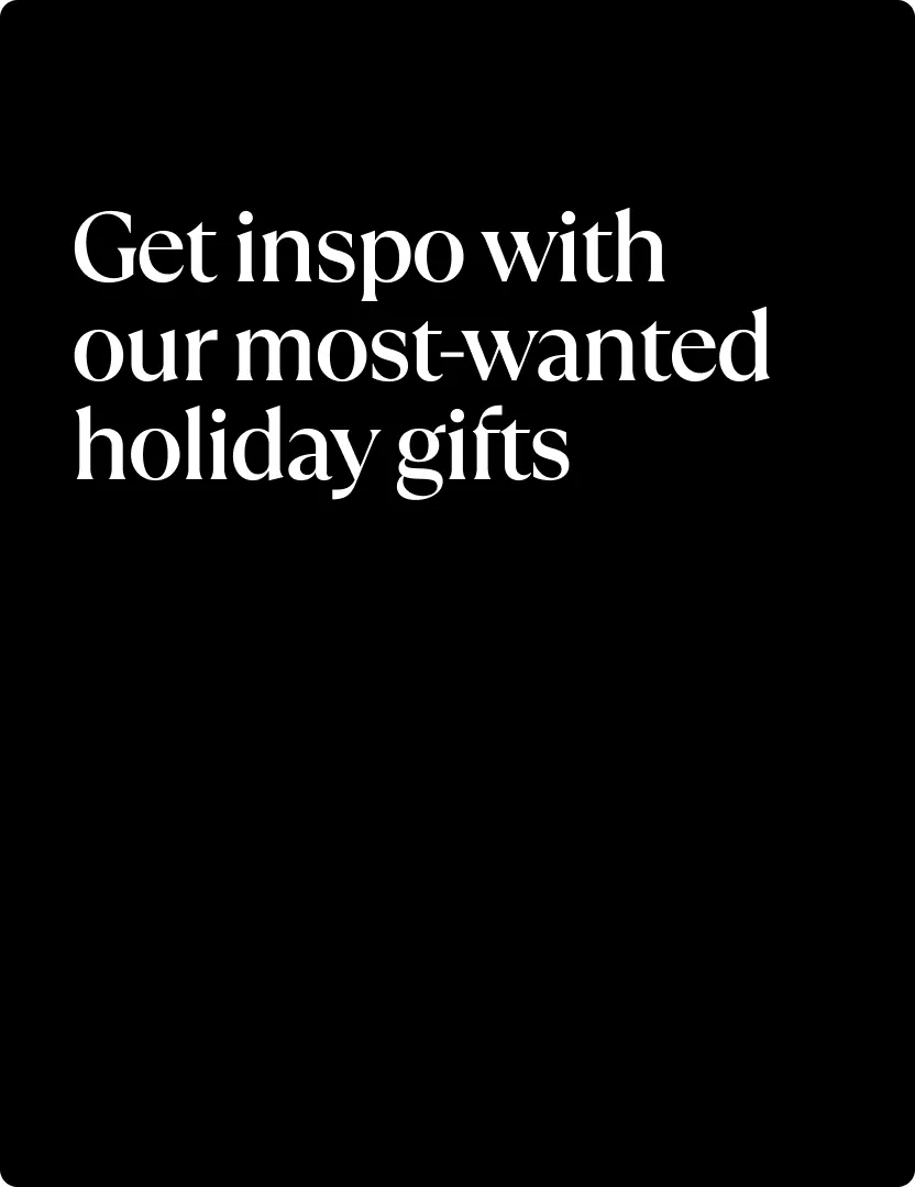 Get inspo with our most-wanted holiday gifts