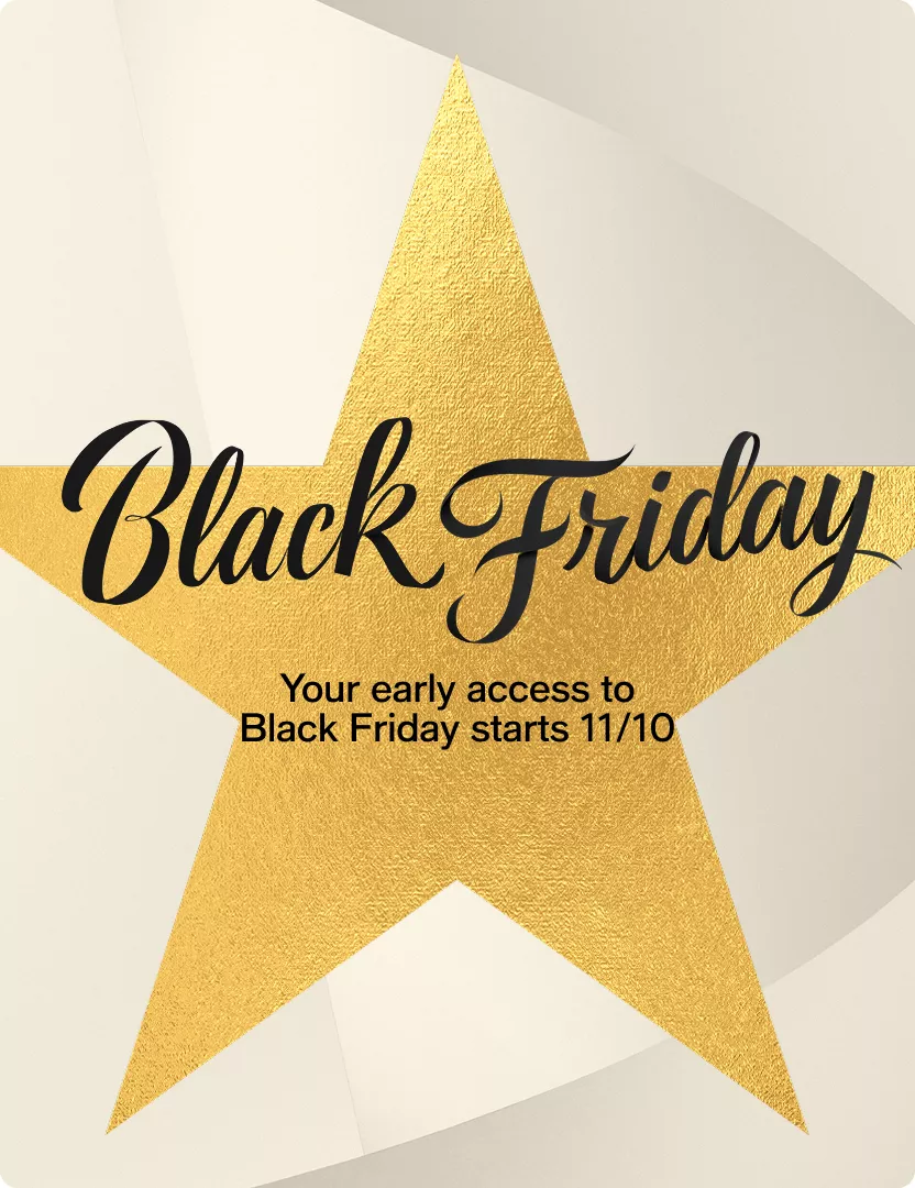 Your early access to Black Friday starts 11/10