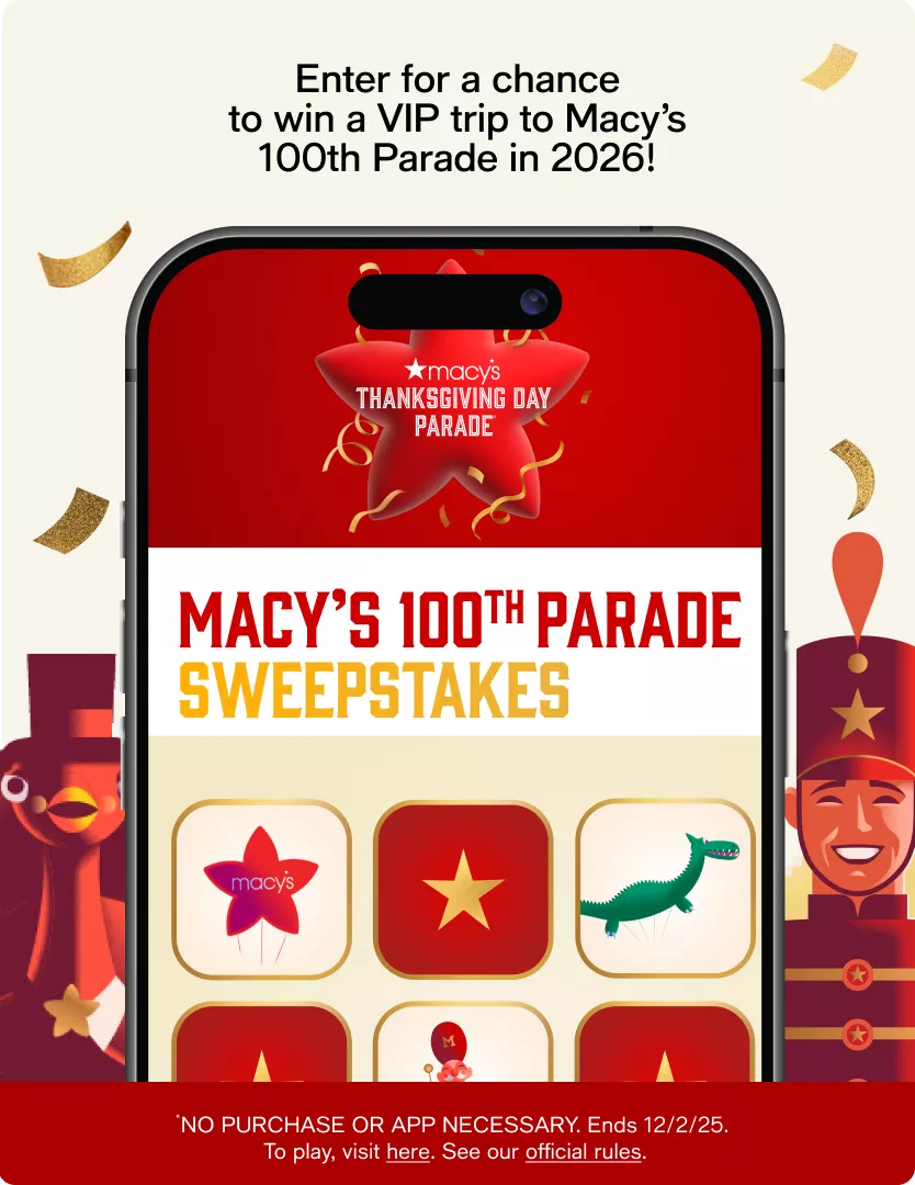 Enter for a chance to win a VIP trip to Macy’s 100th Parade in 2026! *NO PURCHASE OR APP NECESSARY. Ends 12/2/25.