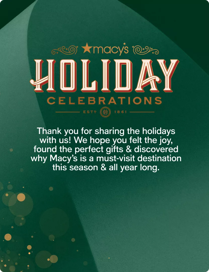 Macy's Holiday Celebrations | Thank you for sharing the holidays with us! We hope you felt the joy, found the perfect gifts & discovered why Macy’s is a must-visit destination this season & all year long.
