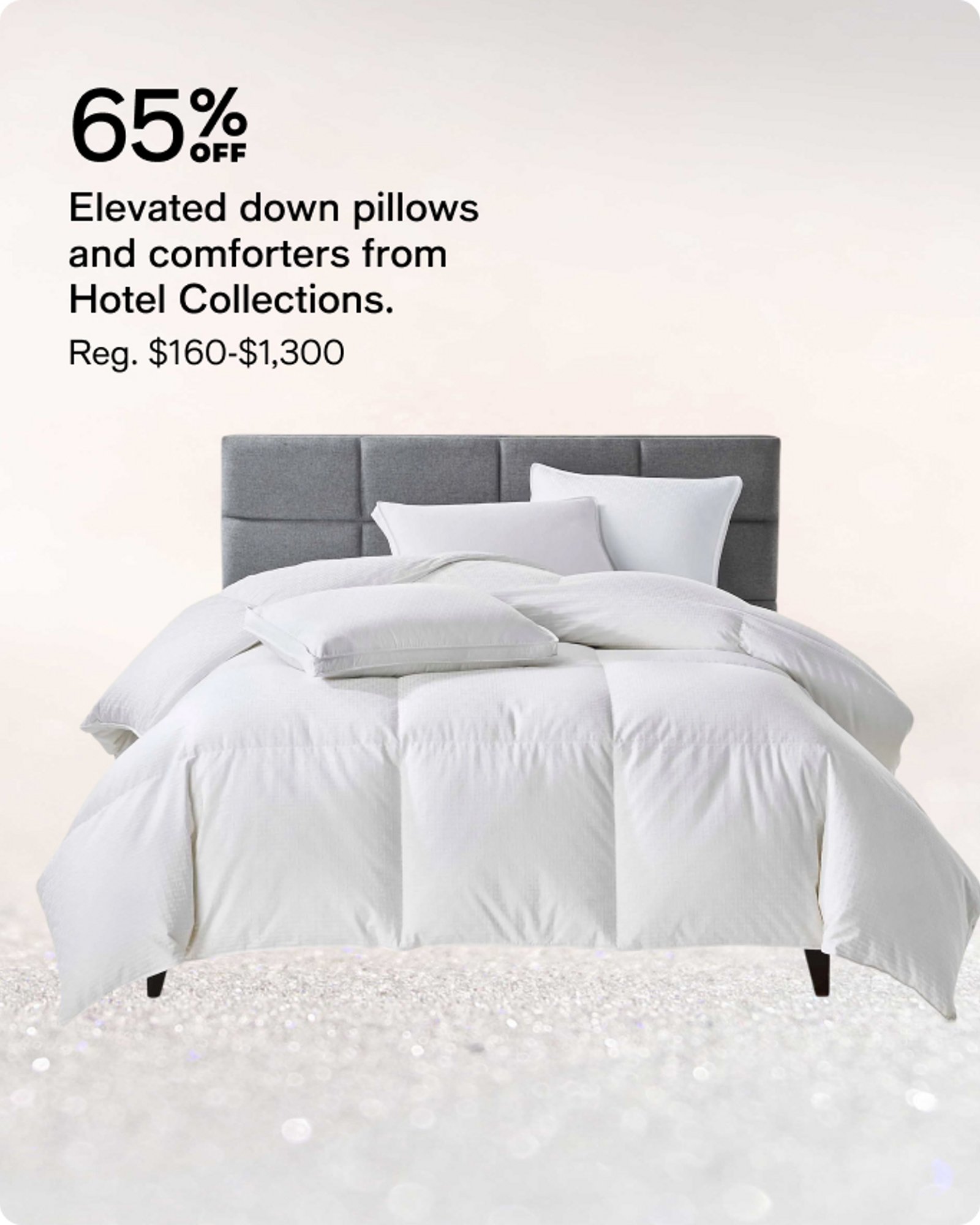 65% Elevated down pillows and comforters from hotel collections