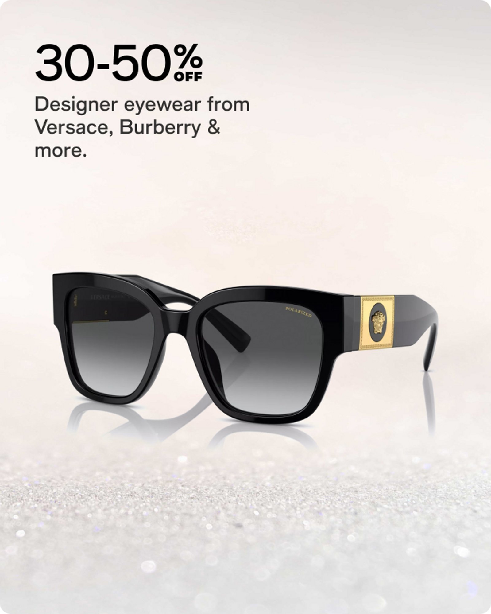 30-50% OFF Designer eyewear from Versace, Burberry & more.