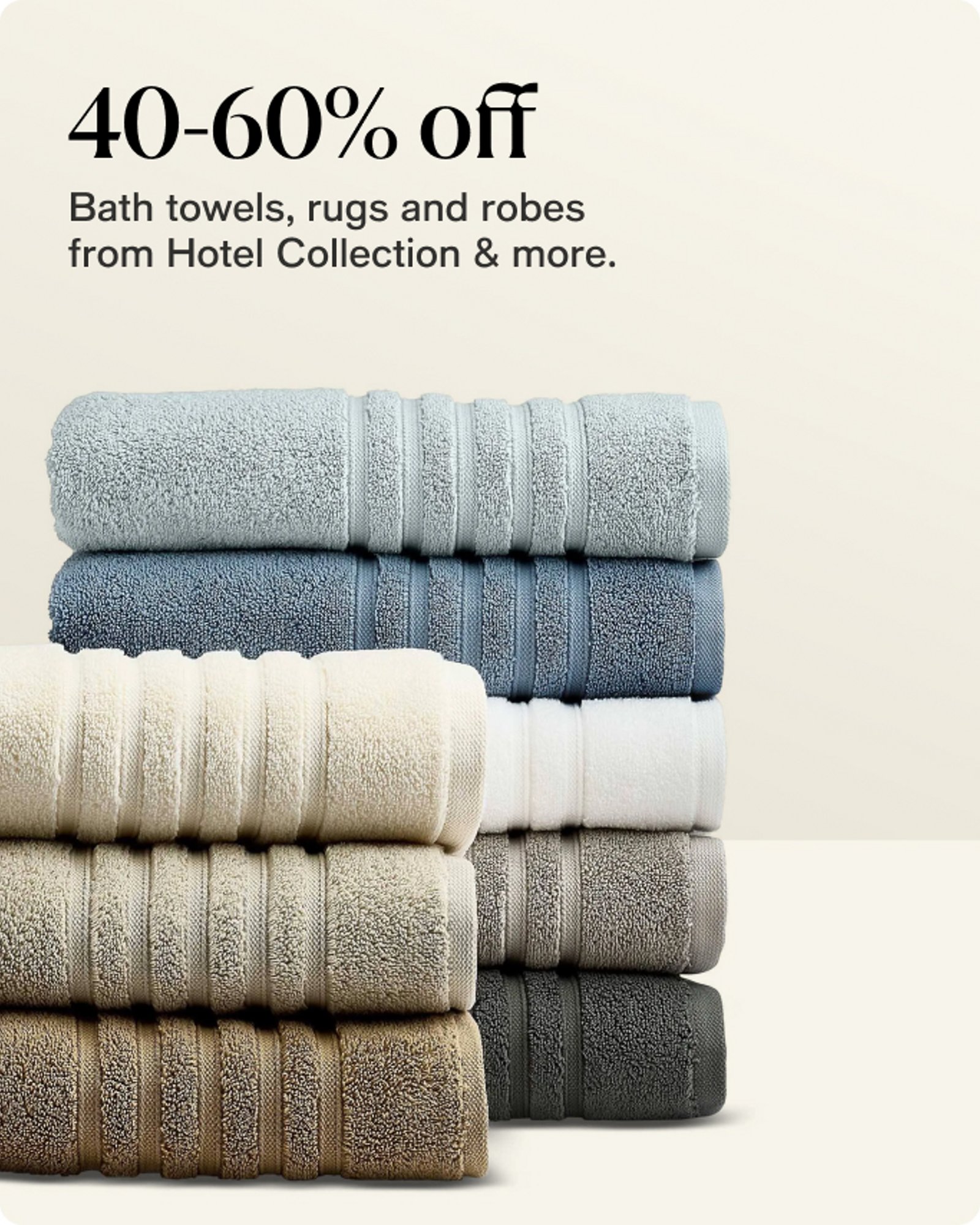 40-60% off Bath towels, rugs and robes from hotel collections