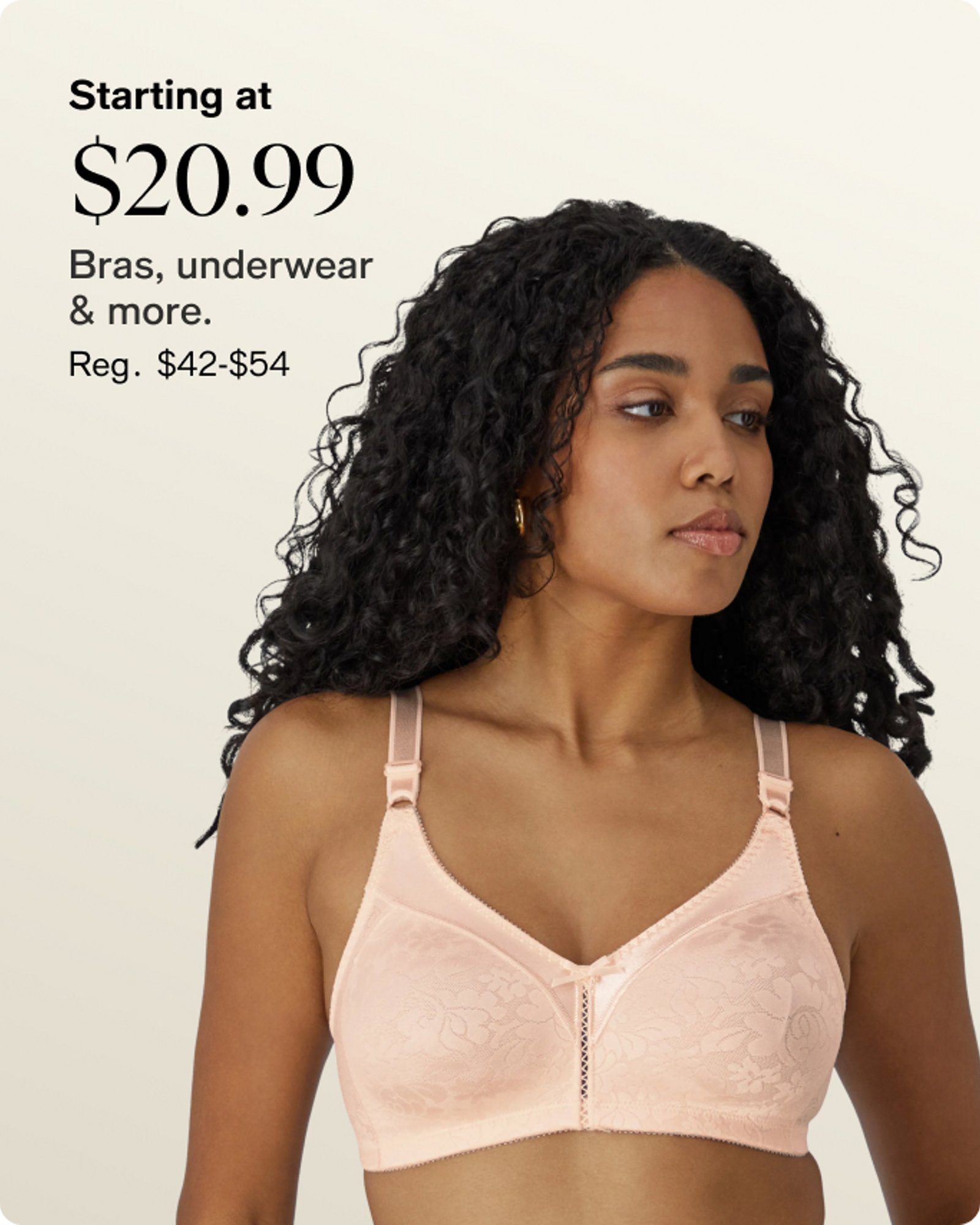 STARTING AT $29.99 BRAS, UNDERWEAR & MORE