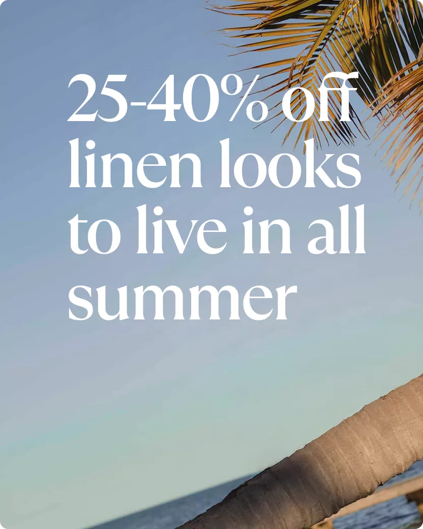 25-40% off linen looks to live in all summer