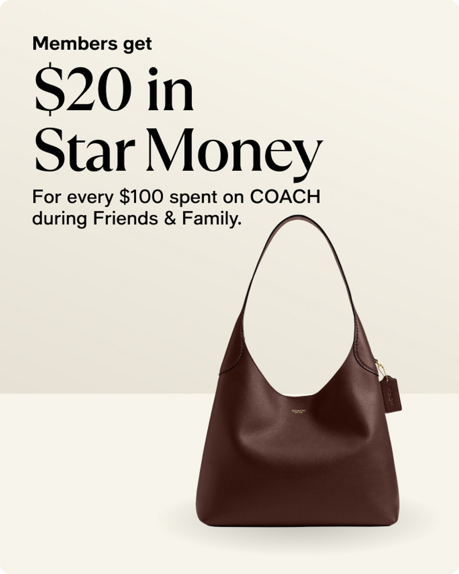 Members $20 in Star Money for every $100 spent on COACH during Friends and Family