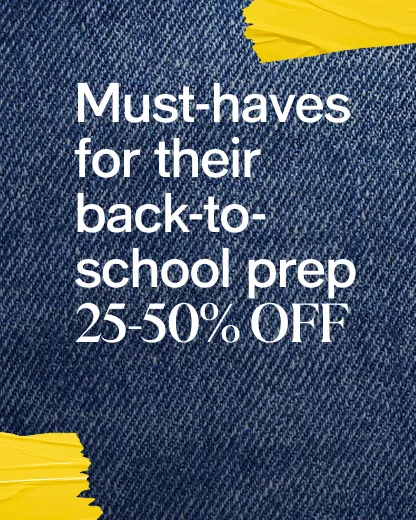 Must-haves for their back-to-school prep 25-50% OFF