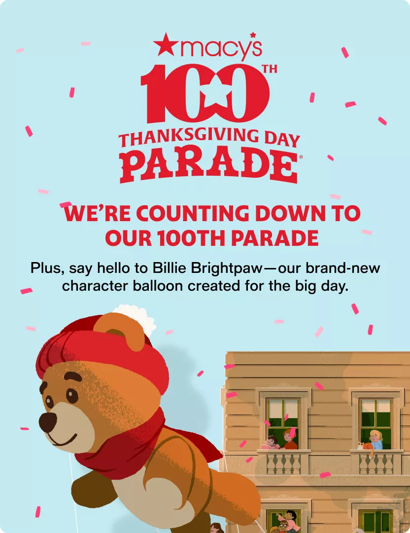 we’re counting down to our 100th parade | Plus, say hello to Billie Brightpaw—our brand-new character balloon created for the big day.