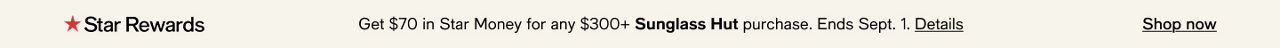 star rewards get $70 in star money for any $300+ Sunglass hut purchase ends sept 1