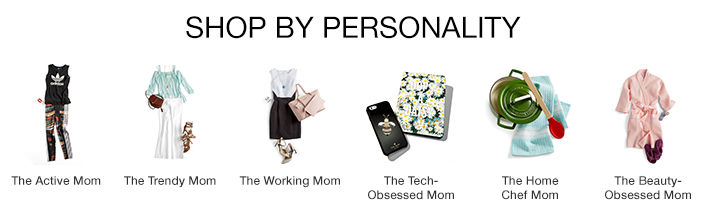 Shop by Personality, The Active Mom, The Trendy Mom, The Working Mom, The Tech-Obsessed Mom, The Home Chef Mom, The Beauty-Obsessed Mom